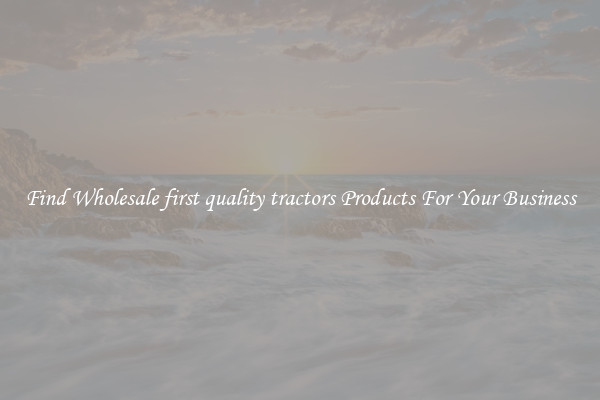 Find Wholesale first quality tractors Products For Your Business