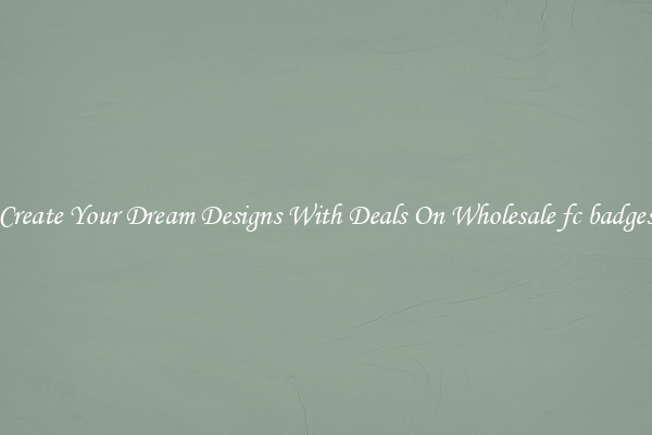 Create Your Dream Designs With Deals On Wholesale fc badges