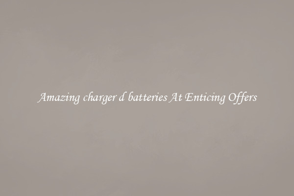 Amazing charger d batteries At Enticing Offers