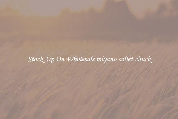 Stock Up On Wholesale miyano collet chuck