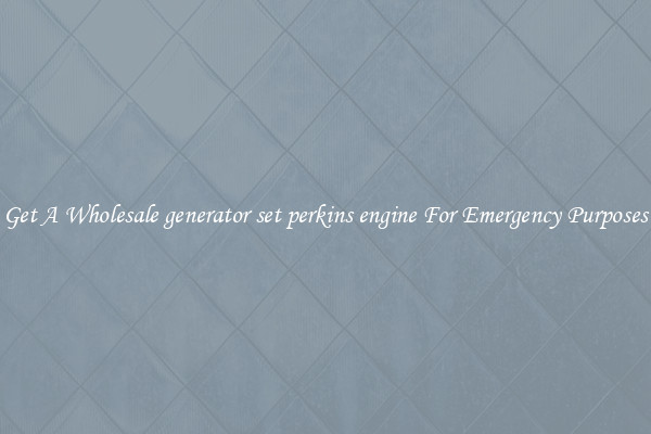 Get A Wholesale generator set perkins engine For Emergency Purposes