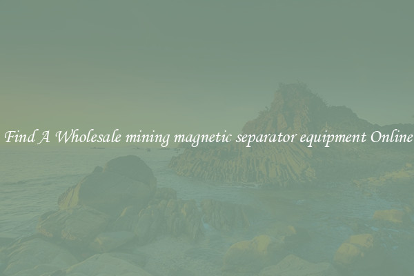 Find A Wholesale mining magnetic separator equipment Online