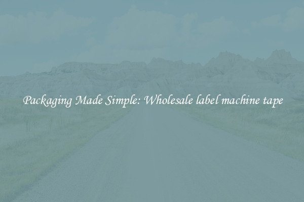 Packaging Made Simple: Wholesale label machine tape