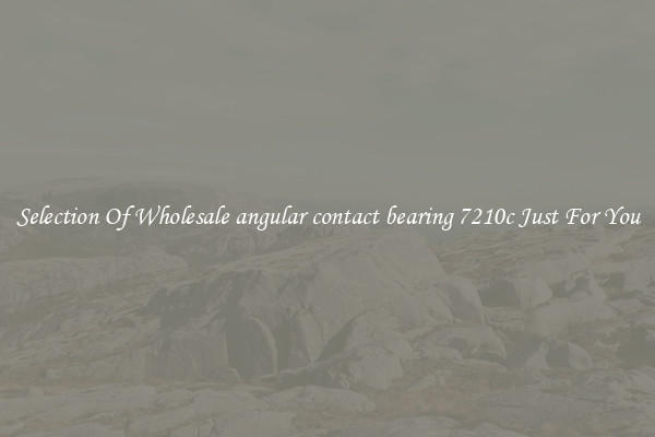 Selection Of Wholesale angular contact bearing 7210c Just For You