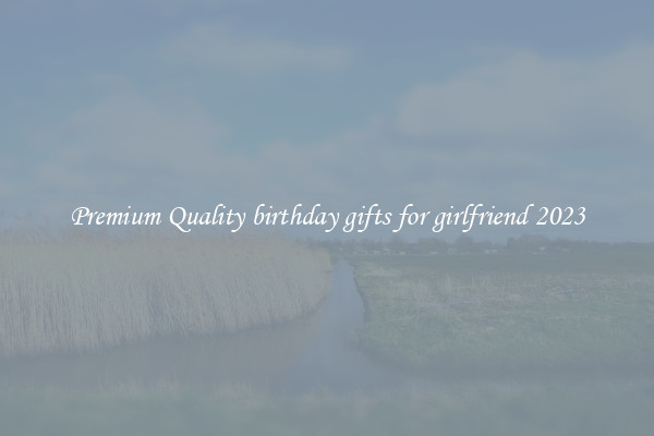 Premium Quality birthday gifts for girlfriend 2023