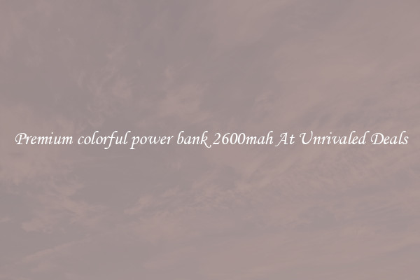 Premium colorful power bank 2600mah At Unrivaled Deals