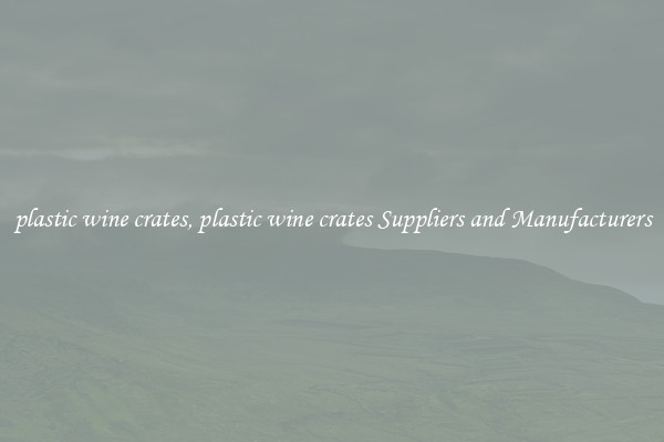 plastic wine crates, plastic wine crates Suppliers and Manufacturers