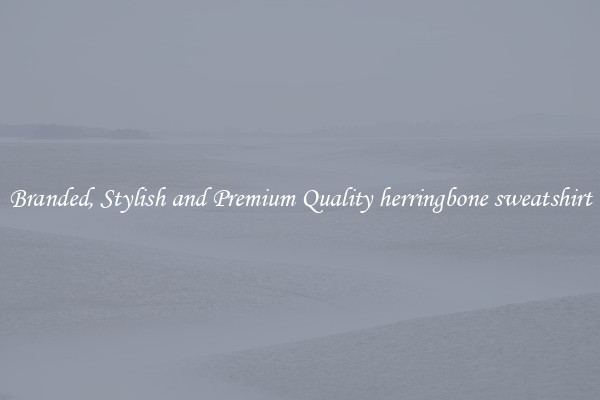 Branded, Stylish and Premium Quality herringbone sweatshirt