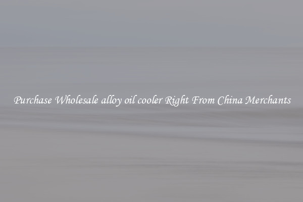 Purchase Wholesale alloy oil cooler Right From China Merchants