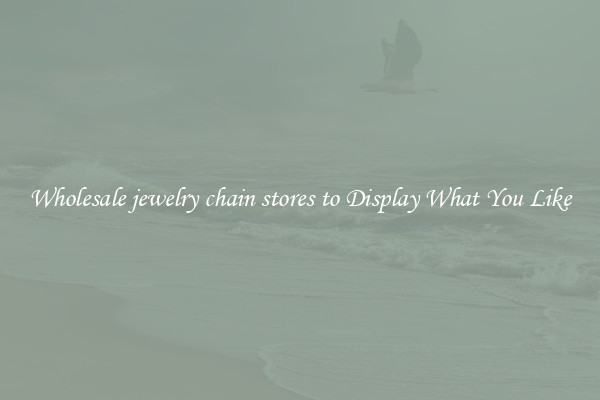 Wholesale jewelry chain stores to Display What You Like