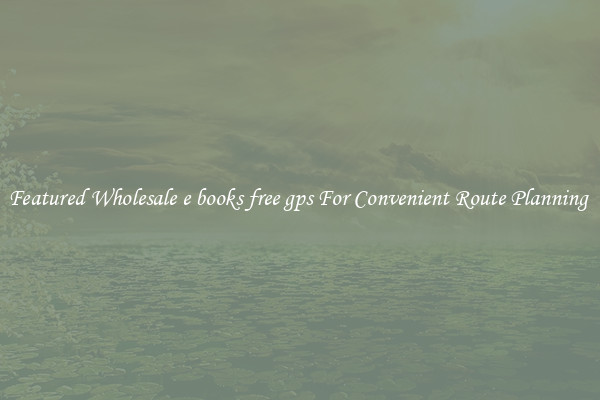 Featured Wholesale e books free gps For Convenient Route Planning 