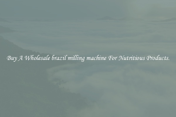Buy A Wholesale brazil milling machine For Nutritious Products.