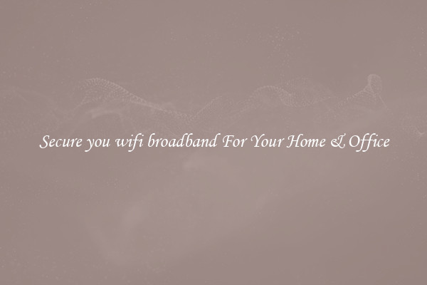Secure you wifi broadband For Your Home & Office