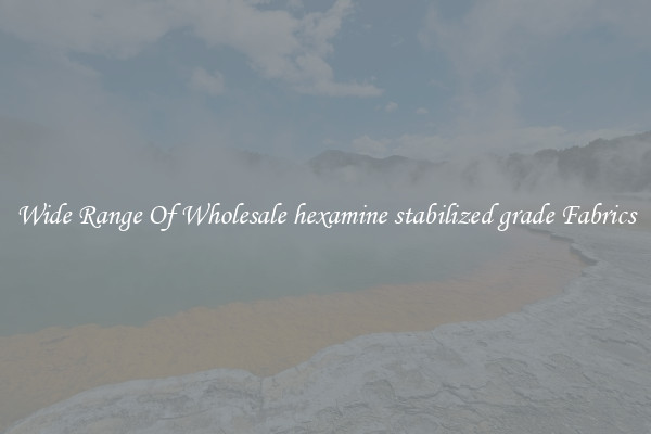 Wide Range Of Wholesale hexamine stabilized grade Fabrics