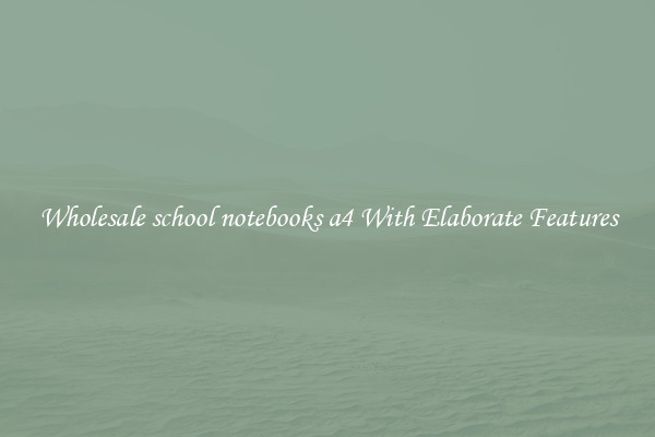Wholesale school notebooks a4 With Elaborate Features