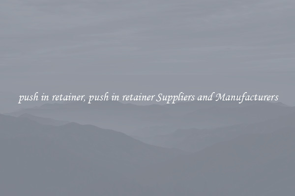 push in retainer, push in retainer Suppliers and Manufacturers