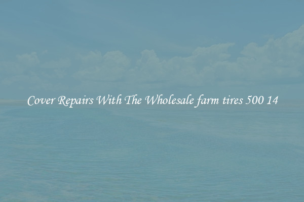  Cover Repairs With The Wholesale farm tires 500 14 