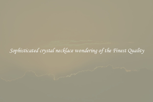 Sophisticated crystal necklace wondering of the Finest Quality