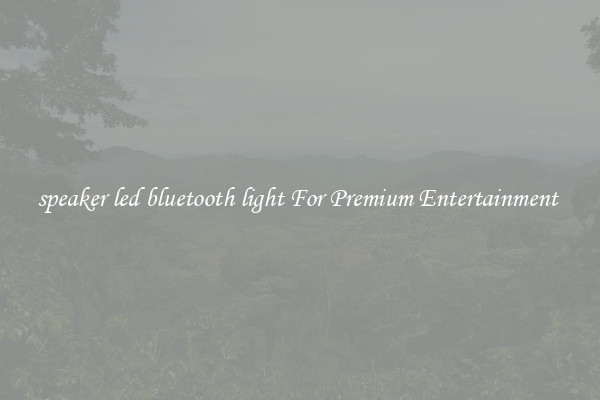 speaker led bluetooth light For Premium Entertainment 