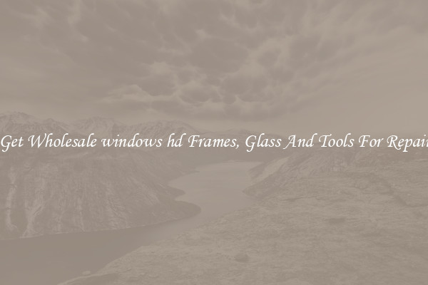 Get Wholesale windows hd Frames, Glass And Tools For Repair