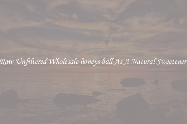 Raw Unfiltered Wholesale honeys ball As A Natural Sweetener 