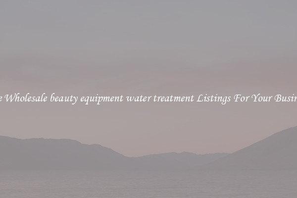 See Wholesale beauty equipment water treatment Listings For Your Business