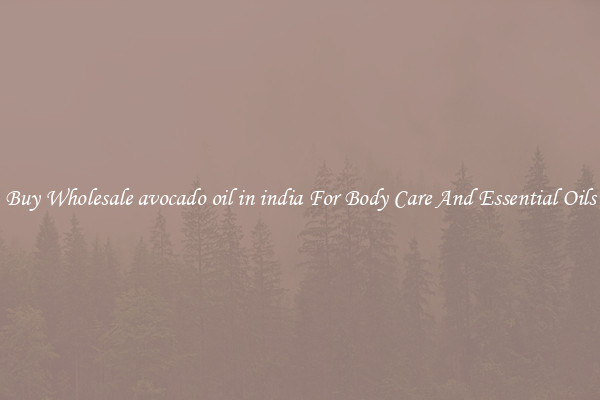 Buy Wholesale avocado oil in india For Body Care And Essential Oils