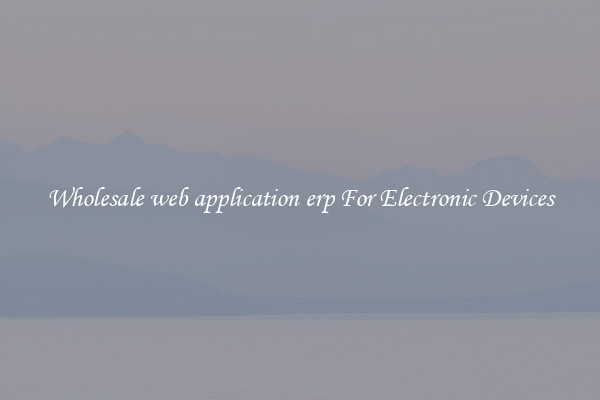 Wholesale web application erp For Electronic Devices