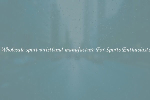 Wholesale sport wristband manufacture For Sports Enthusiasts