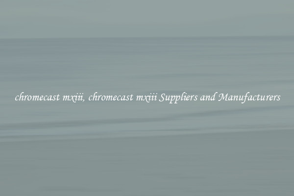 chromecast mxiii, chromecast mxiii Suppliers and Manufacturers