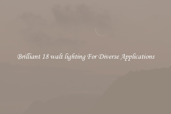 Brilliant 18 walt lighting For Diverse Applications