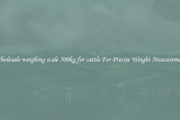 Wholesale weighing scale 500kg for cattle For Precise Weight Measurement