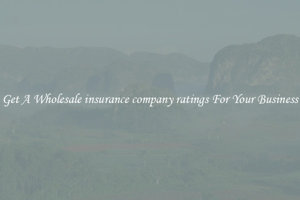 Get A Wholesale insurance company ratings For Your Business