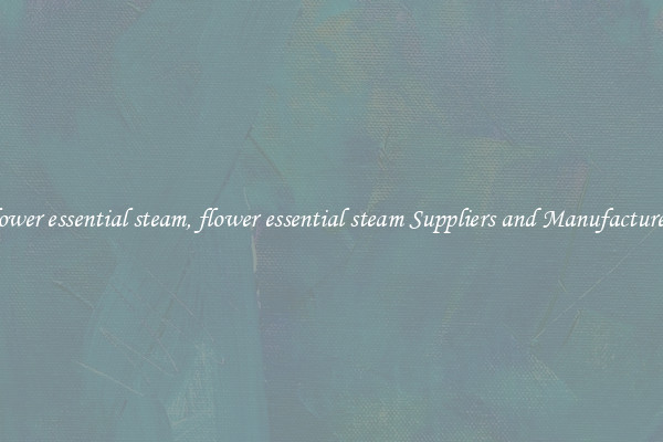 flower essential steam, flower essential steam Suppliers and Manufacturers