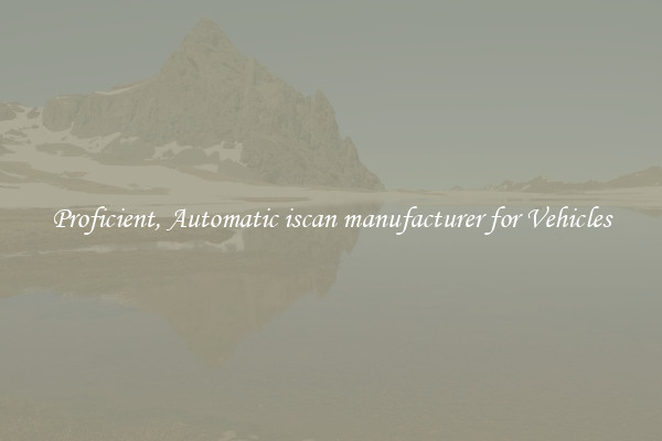 Proficient, Automatic iscan manufacturer for Vehicles