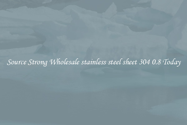 Source Strong Wholesale stainless steel sheet 304 0.8 Today