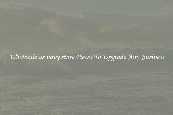 Wholesale us navy store Pieces To Upgrade Any Business