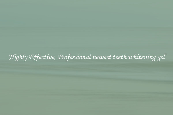Highly Effective, Professional newest teeth whitening gel