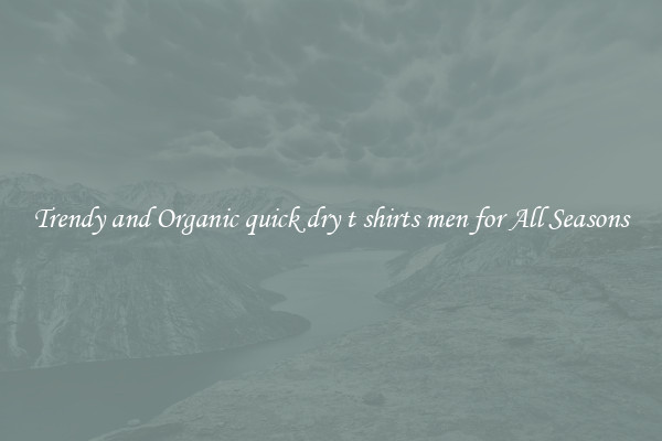 Trendy and Organic quick dry t shirts men for All Seasons
