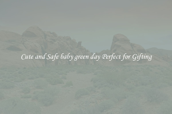 Cute and Safe baby green day Perfect for Gifting