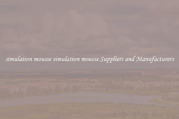 simulation mousse simulation mousse Suppliers and Manufacturers