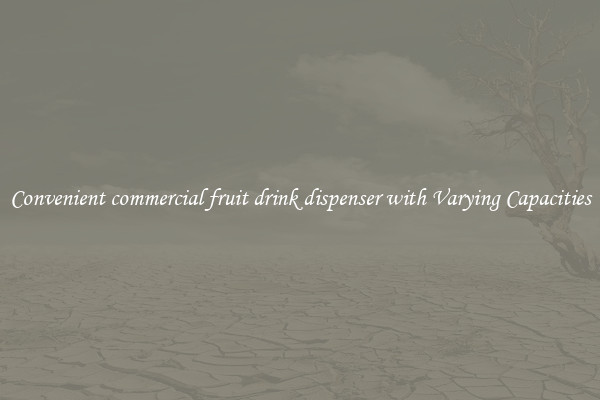 Convenient commercial fruit drink dispenser with Varying Capacities
