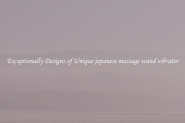 Exceptionally Designs of Unique japanese massage wand vibrator