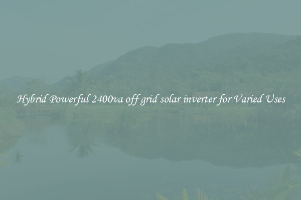 Hybrid Powerful 2400va off grid solar inverter for Varied Uses