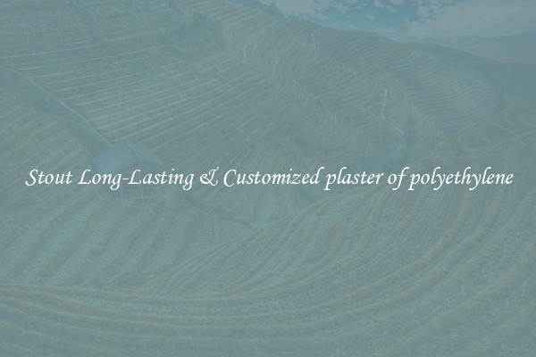 Stout Long-Lasting & Customized plaster of polyethylene