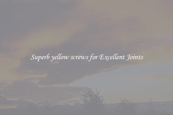 Superb yellow screws for Excellent Joints