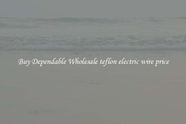 Buy Dependable Wholesale teflon electric wire price
