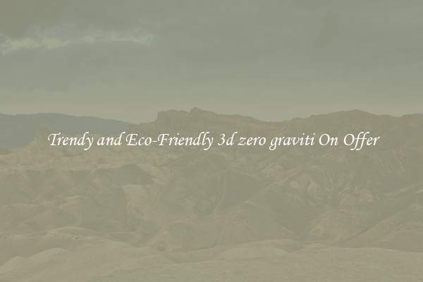 Trendy and Eco-Friendly 3d zero graviti On Offer