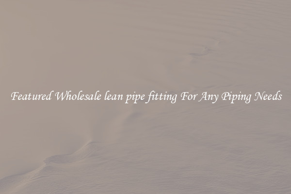 Featured Wholesale lean pipe fitting For Any Piping Needs