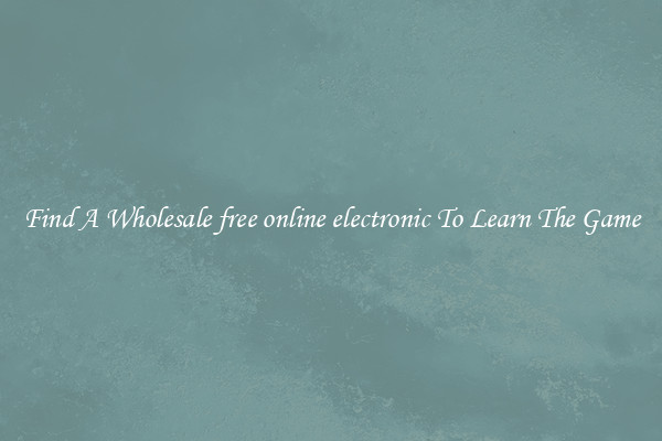 Find A Wholesale free online electronic To Learn The Game
